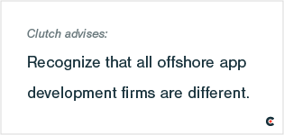 Recognize that all offshore app development firms are different.