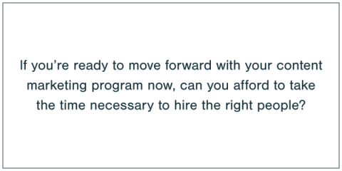 Can you afford to take the time necessary to hire the right people for content marketing?