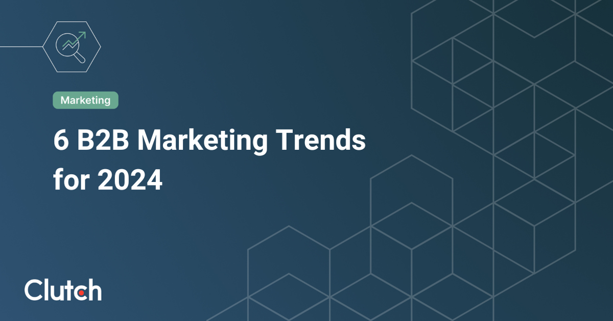 6 B2B Marketing Trends For 2024 | Clutch.co