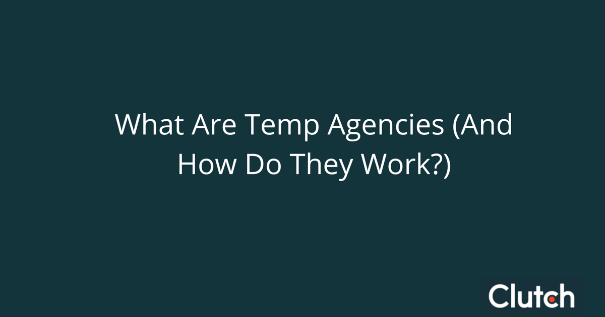 What are Temp Agencies (And How Do They Work?) Clutch.co