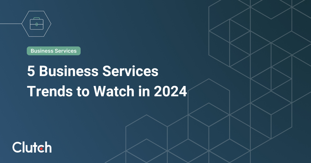 5 Business Services Trends to Watch in 2024 | Clutch.co