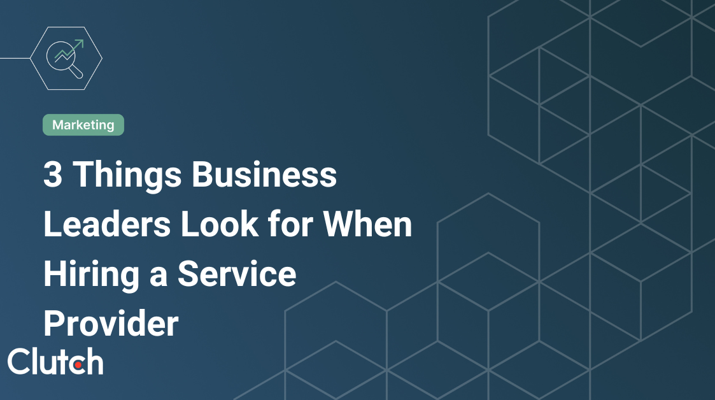 3 Things Business Leaders Look for When Hiring a Service Provider