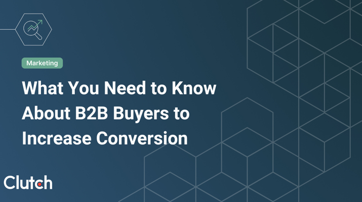 What You Need to Know About B2B Buyers to Increase Conversion