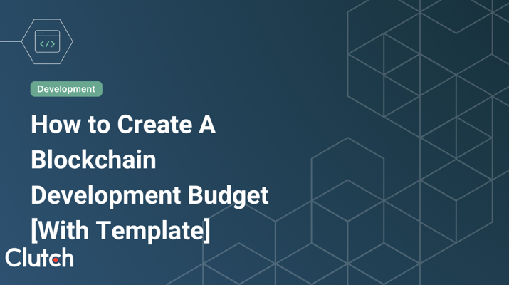 How to Create A Blockchain Development Budget [With Template]