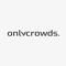 onlycrowds