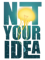 not-your-idea