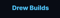drew-builds