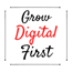Grow Digital First